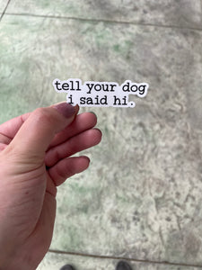 Tell your dog I said Hi Sticker